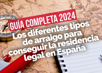 Guía completa 2024 sobre los diferentes tipos de arraigo para conseguir la residencia legal en España
