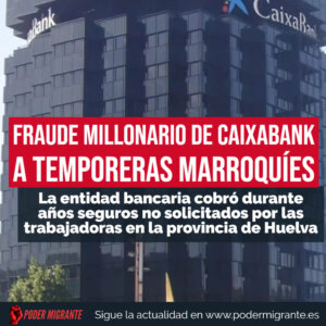 FRAUDE MILLONARIO DE CAIXABANK A TEMPORERAS MARROQUÍES: la entidad bancaria cobró durante años seguros no solicitados por las trabajadoras en la provincia de Huelva